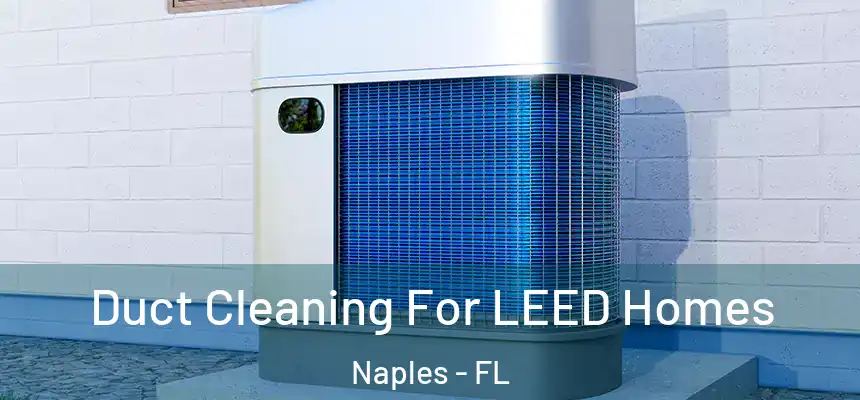 Duct Cleaning For LEED Homes Naples - FL