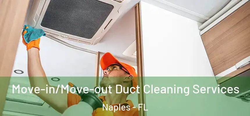 Move-in/Move-out Duct Cleaning Services Naples - FL