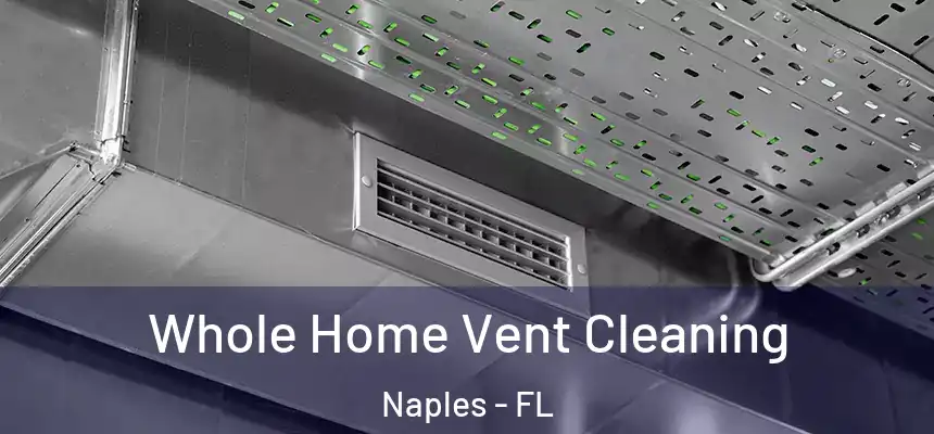 Whole Home Vent Cleaning Naples - FL